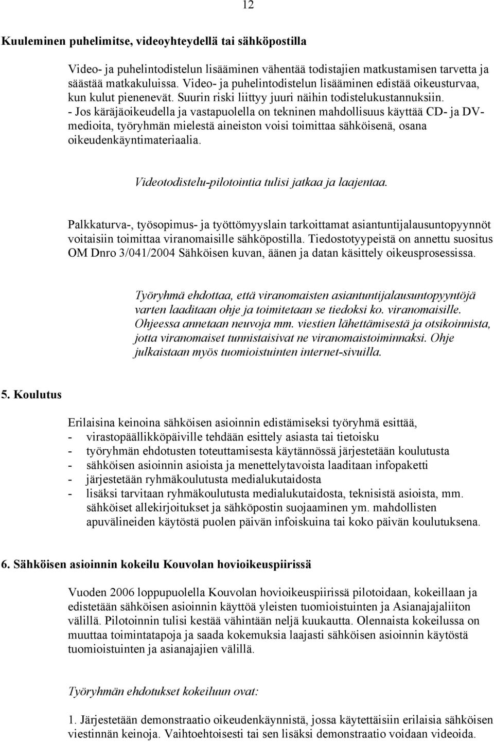 - Jos käräjäoikeudella ja vastapuolella on tekninen mahdollisuus käyttää CD- ja DVmedioita, työryhmän mielestä aineiston voisi toimittaa sähköisenä, osana oikeudenkäyntimateriaalia.