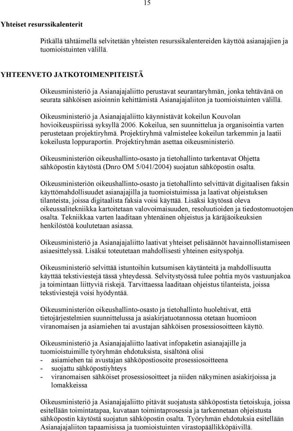 Oikeusministeriö ja Asianajajaliitto käynnistävät kokeilun Kouvolan hovioikeuspiirissä syksyllä 2006. Kokeilua, sen suunnittelua ja organisointia varten perustetaan projektiryhmä.