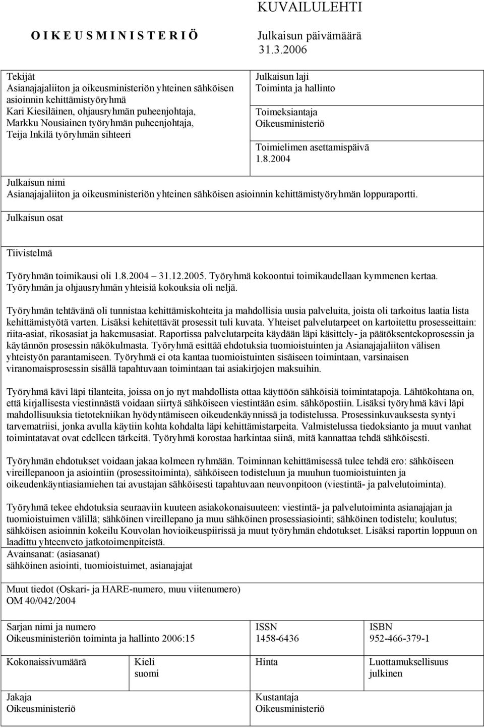 2004 Julkaisun nimi Asianajajaliiton ja oikeusministeriön yhteinen sähköisen asioinnin kehittämistyöryhmän loppuraportti. Julkaisun osat Tiivistelmä Työryhmän toimikausi oli 1.8.2004 31.12.2005.