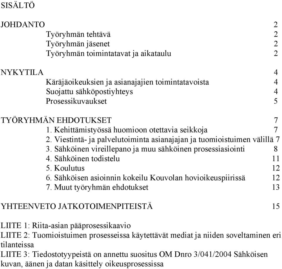 Sähköinen vireillepano ja muu sähköinen prosessiasiointi 8 4. Sähköinen todistelu 11 5. Koulutus 12 6. Sähköisen asioinnin kokeilu Kouvolan hovioikeuspiirissä 12 7.