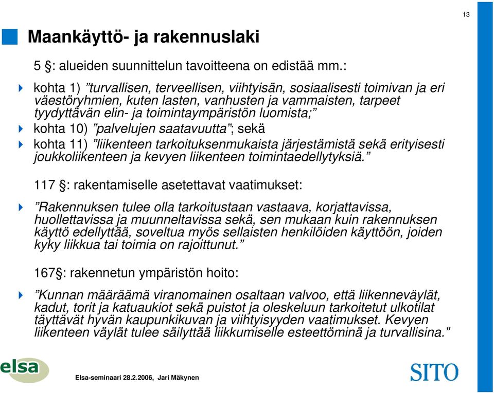 10) palvelujen saatavuutta ; sekä kohta 11) liikenteen tarkoituksenmukaista järjestämistä sekä erityisesti joukkoliikenteen ja kevyen liikenteen toimintaedellytyksiä.