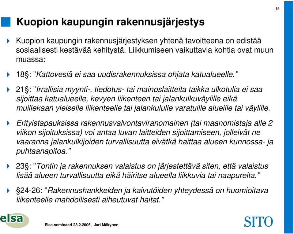 21 : Irrallisia myynti-, tiedotus- tai mainoslaitteita taikka ulkotulia ei saa sijoittaa katualueelle, kevyen liikenteen tai jalankulkuväylille eikä muillekaan yleiselle liikenteelle tai jalankululle