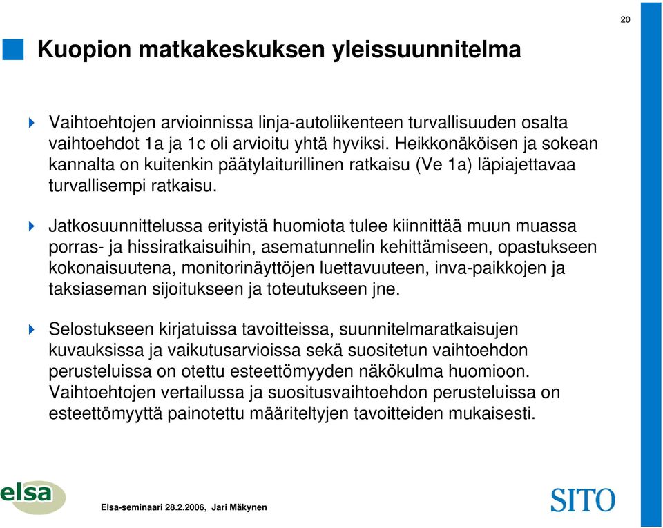 Jatkosuunnittelussa erityistä huomiota tulee kiinnittää muun muassa porras- ja hissiratkaisuihin, asematunnelin kehittämiseen, opastukseen kokonaisuutena, monitorinäyttöjen luettavuuteen,