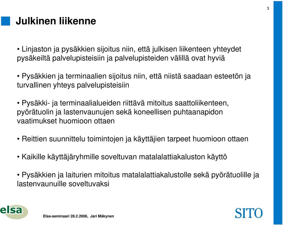 saattoliikenteen, pyörätuolin ja lastenvaunujen sekä koneellisen puhtaanapidon vaatimukset huomioon ottaen Reittien suunnittelu toimintojen ja käyttäjien tarpeet