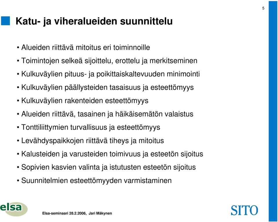 Alueiden riittävä, tasainen ja häikäisemätön valaistus Tonttiliittymien turvallisuus ja esteettömyys Levähdyspaikkojen riittävä tiheys ja mitoitus