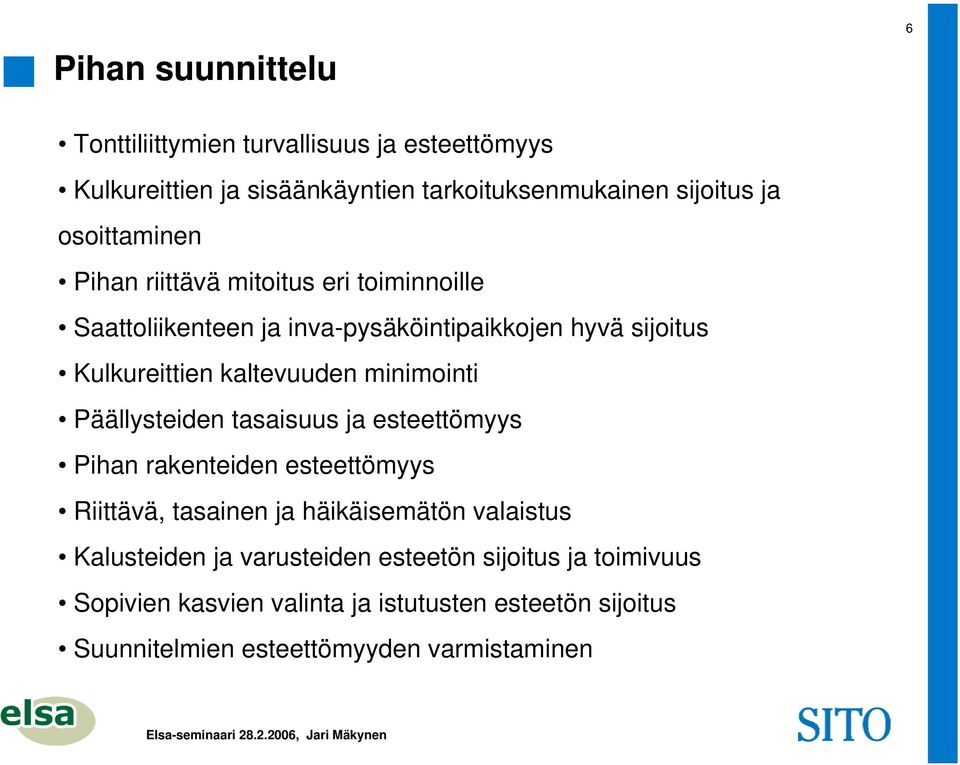 minimointi Päällysteiden tasaisuus ja esteettömyys Pihan rakenteiden esteettömyys Riittävä, tasainen ja häikäisemätön valaistus