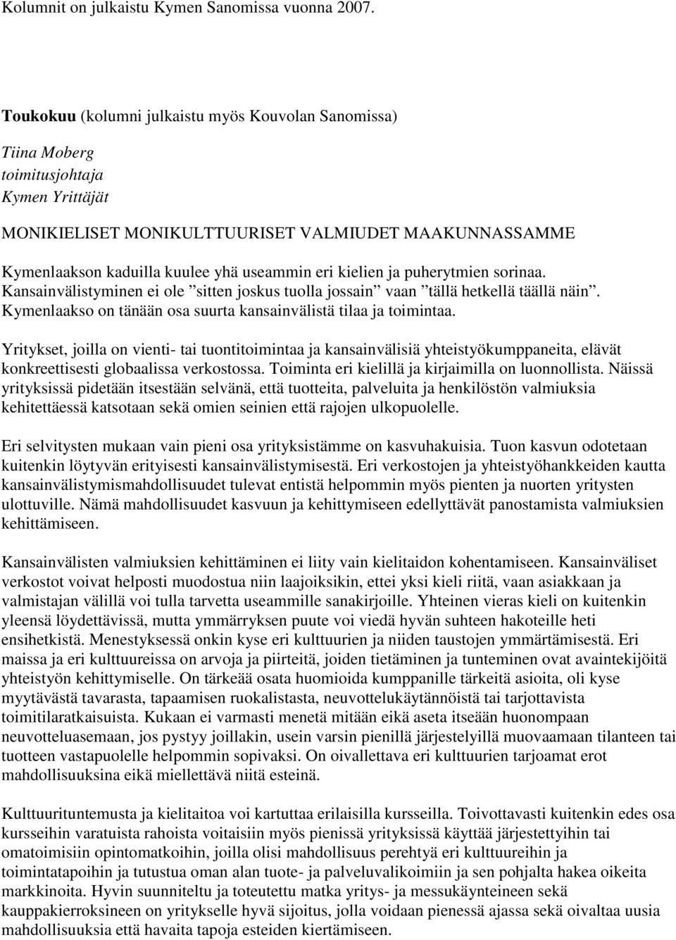 kielien ja puherytmien sorinaa. Kansainvälistyminen ei ole sitten joskus tuolla jossain vaan tällä hetkellä täällä näin. Kymenlaakso on tänään osa suurta kansainvälistä tilaa ja toimintaa.