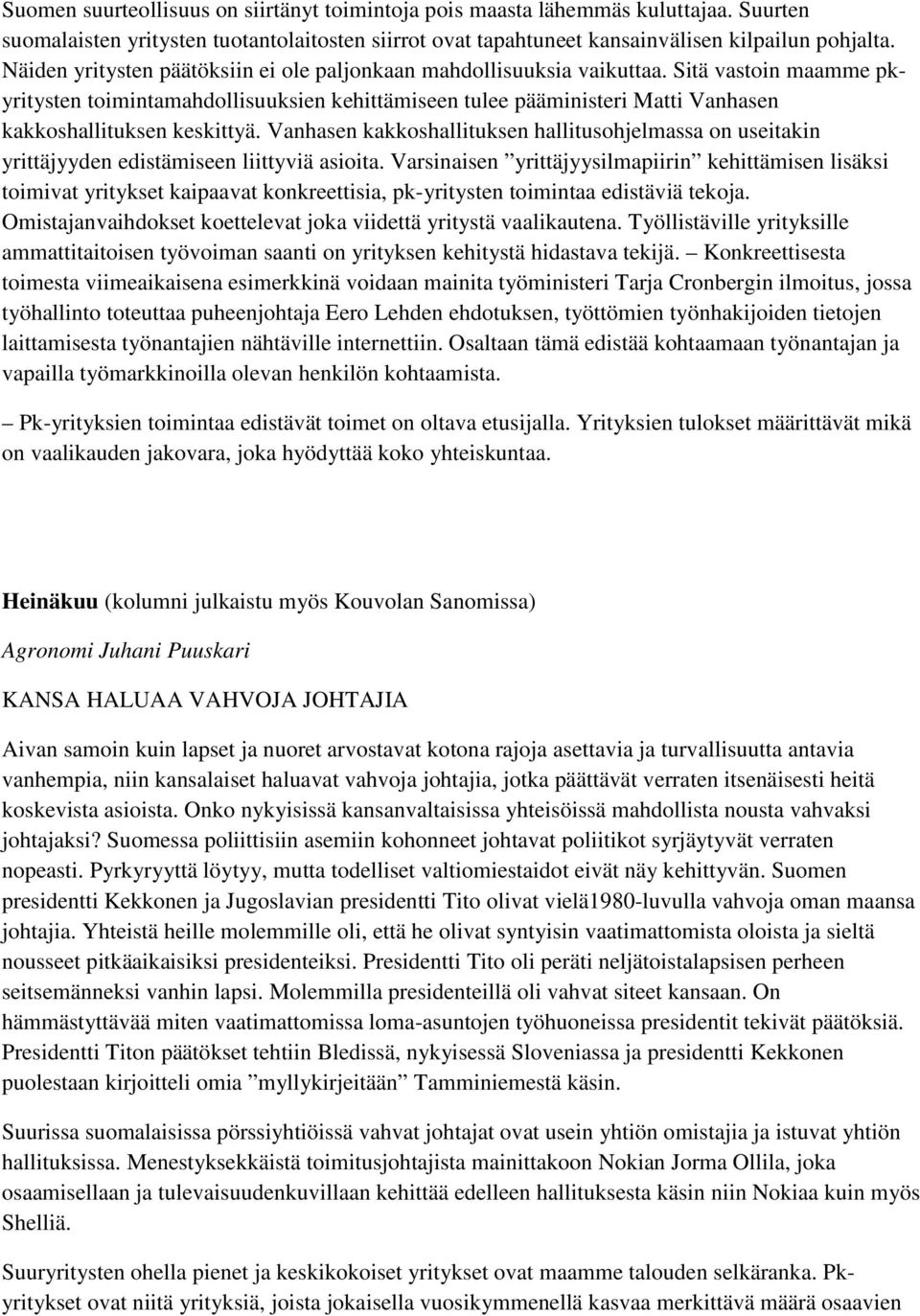 Sitä vastoin maamme pkyritysten toimintamahdollisuuksien kehittämiseen tulee pääministeri Matti Vanhasen kakkoshallituksen keskittyä.