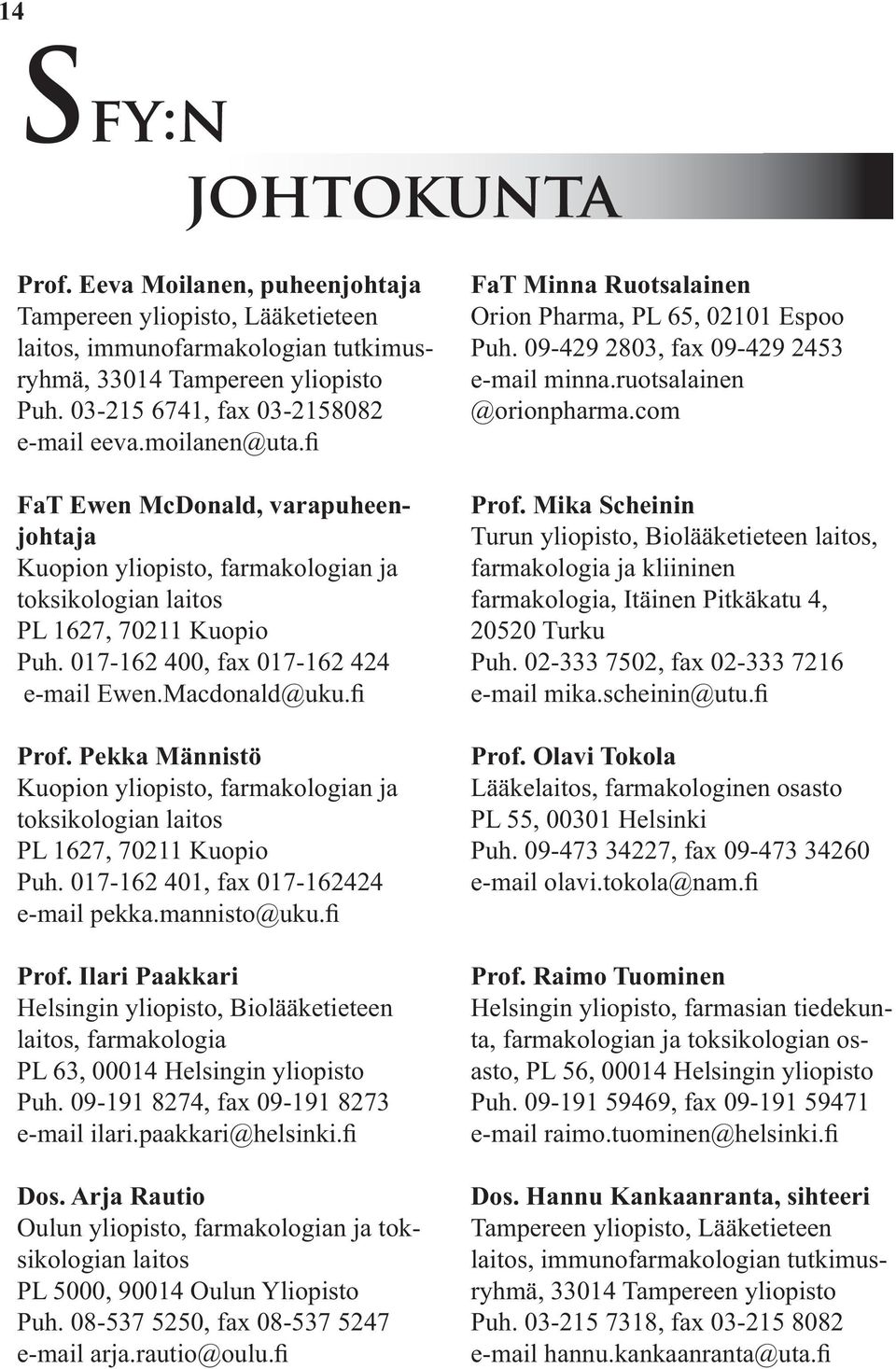 017-162 400, fax 017-162 424 e-mail Ewen.Macdonald@uku.fi Prof. Pekka Männistö Kuopion yliopisto, farmakologian ja toksikologian laitos PL 1627, 70211 Kuopio Puh.