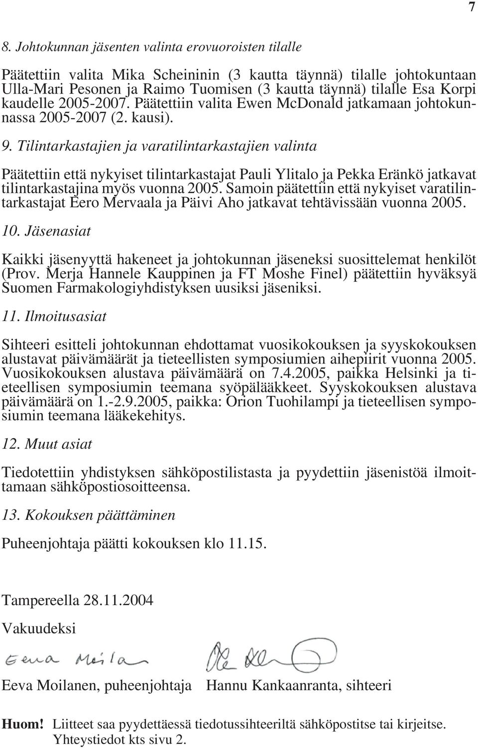 Tilintarkastajien ja varatilintarkastajien valinta Päätettiin että nykyiset tilintarkastajat Pauli Ylitalo ja Pekka Eränkö jatkavat tilintarkastajina myös vuonna 2005.