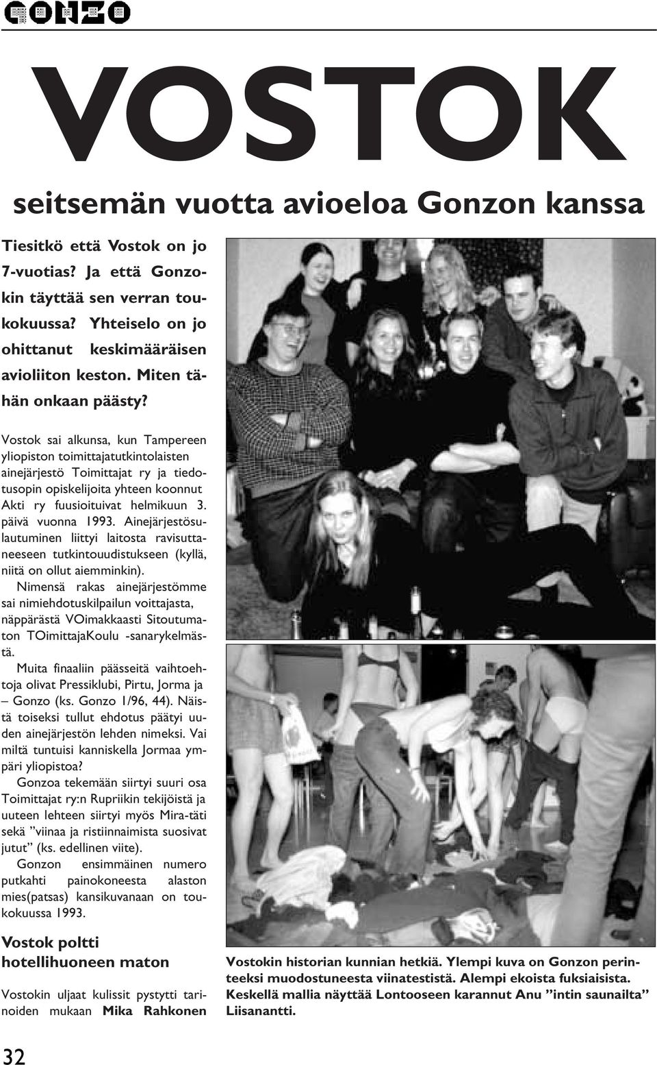 Vostok sai alkunsa, kun Tampereen yliopiston toimittajatutkintolaisten ainejärjestö Toimittajat ry ja tiedotusopin opiskelijoita yhteen koonnut Akti ry fuusioituivat helmikuun 3. päivä vuonna 1993.