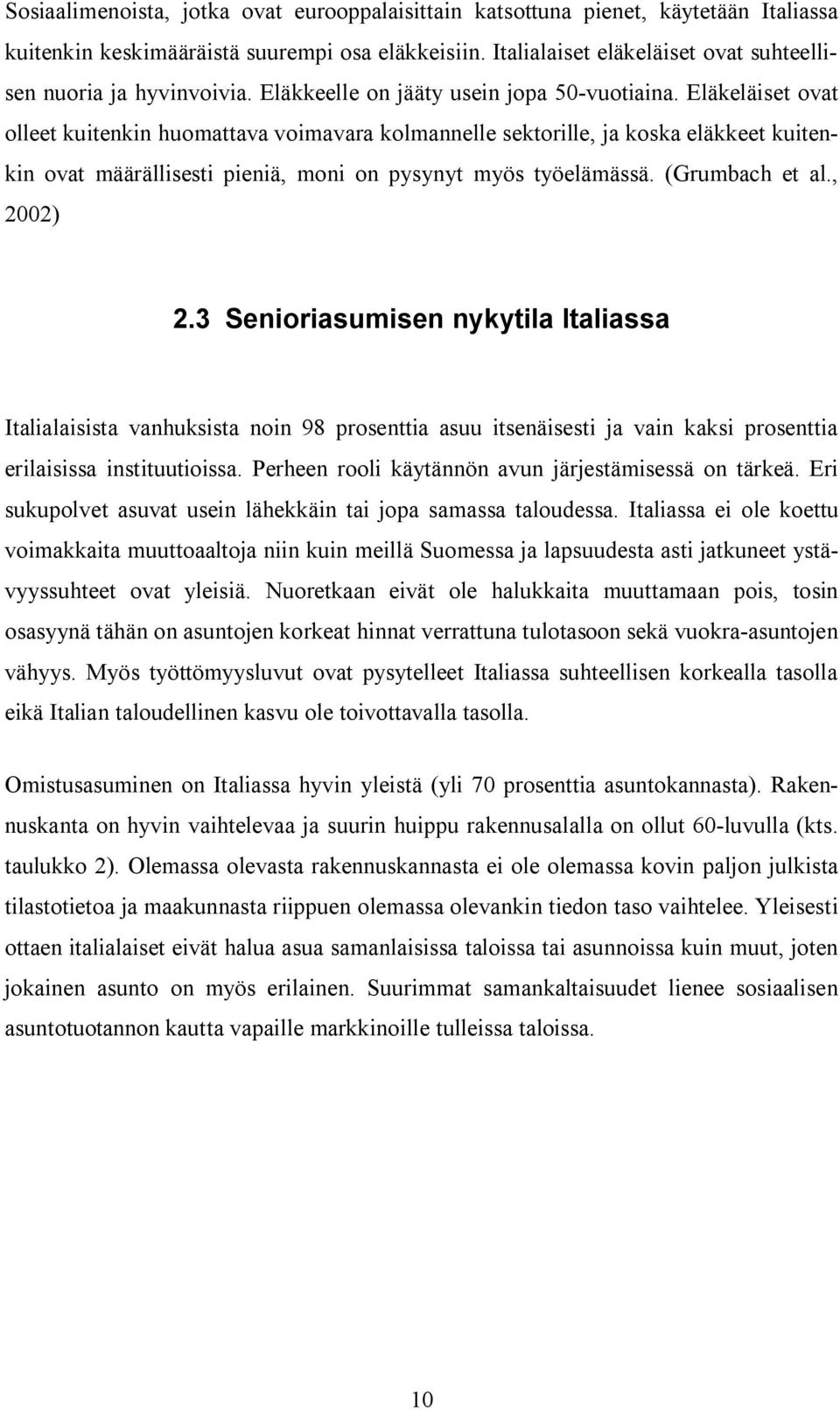 Eläkeläiset ovat olleet kuitenkin huomattava voimavara kolmannelle sektorille, ja koska eläkkeet kuitenkin ovat määrällisesti pieniä, moni on pysynyt myös työelämässä. (Grumbach et al., 2002) 2.