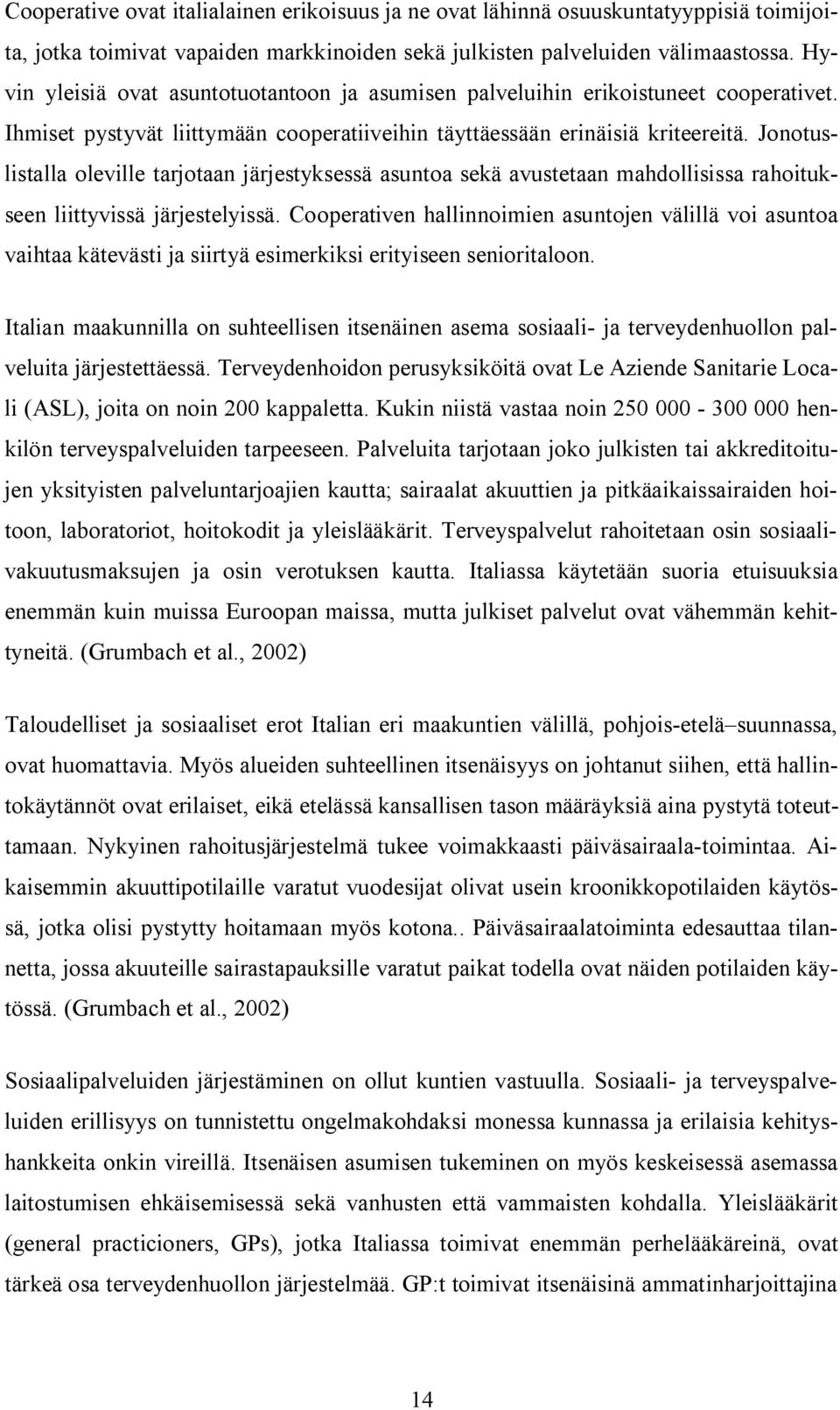 Jonotuslistalla oleville tarjotaan järjestyksessä asuntoa sekä avustetaan mahdollisissa rahoitukseen liittyvissä järjestelyissä.