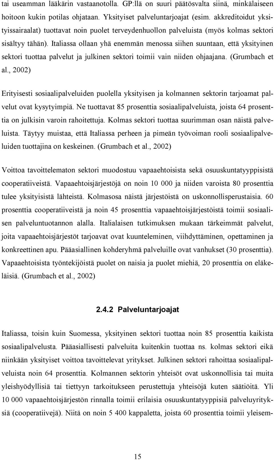 Italiassa ollaan yhä enemmän menossa siihen suuntaan, että yksityinen sektori tuottaa palvelut ja julkinen sektori toimii vain niiden ohjaajana. (Grumbach et al.