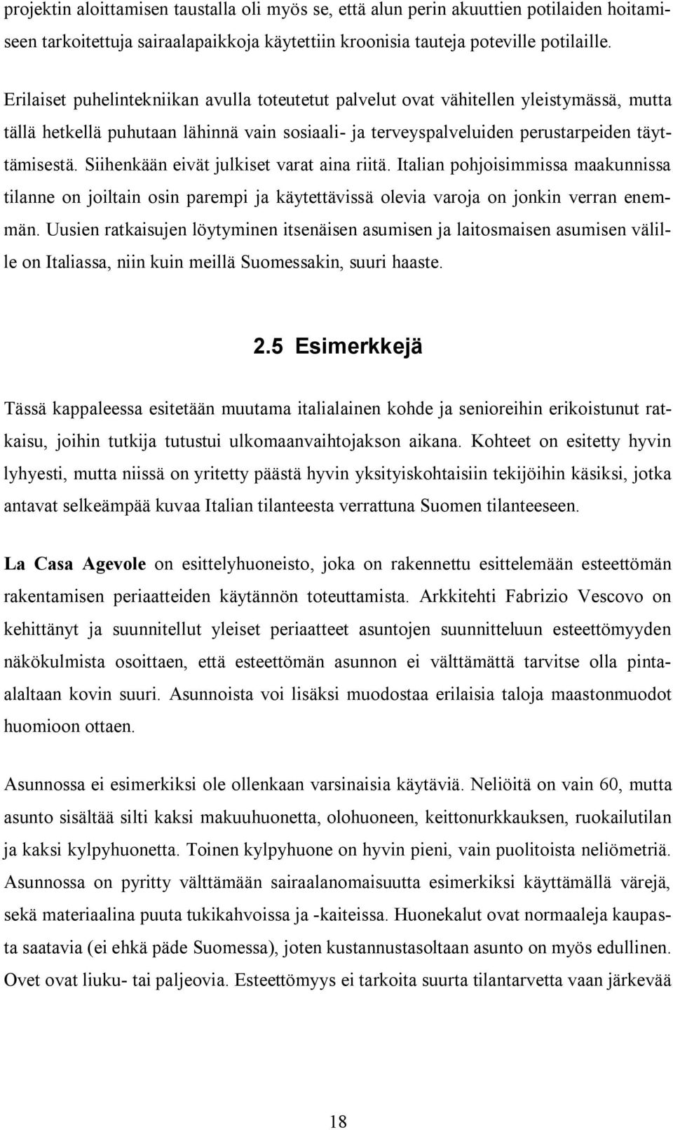 Siihenkään eivät julkiset varat aina riitä. Italian pohjoisimmissa maakunnissa tilanne on joiltain osin parempi ja käytettävissä olevia varoja on jonkin verran enemmän.