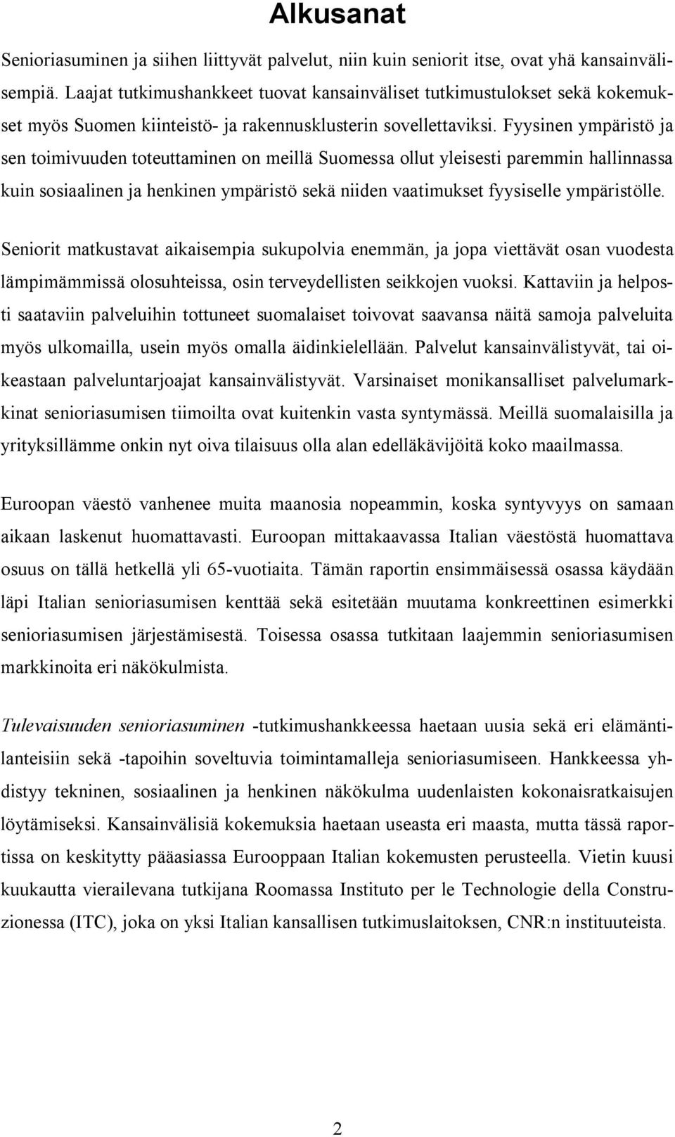 Fyysinen ympäristö ja sen toimivuuden toteuttaminen on meillä Suomessa ollut yleisesti paremmin hallinnassa kuin sosiaalinen ja henkinen ympäristö sekä niiden vaatimukset fyysiselle ympäristölle.