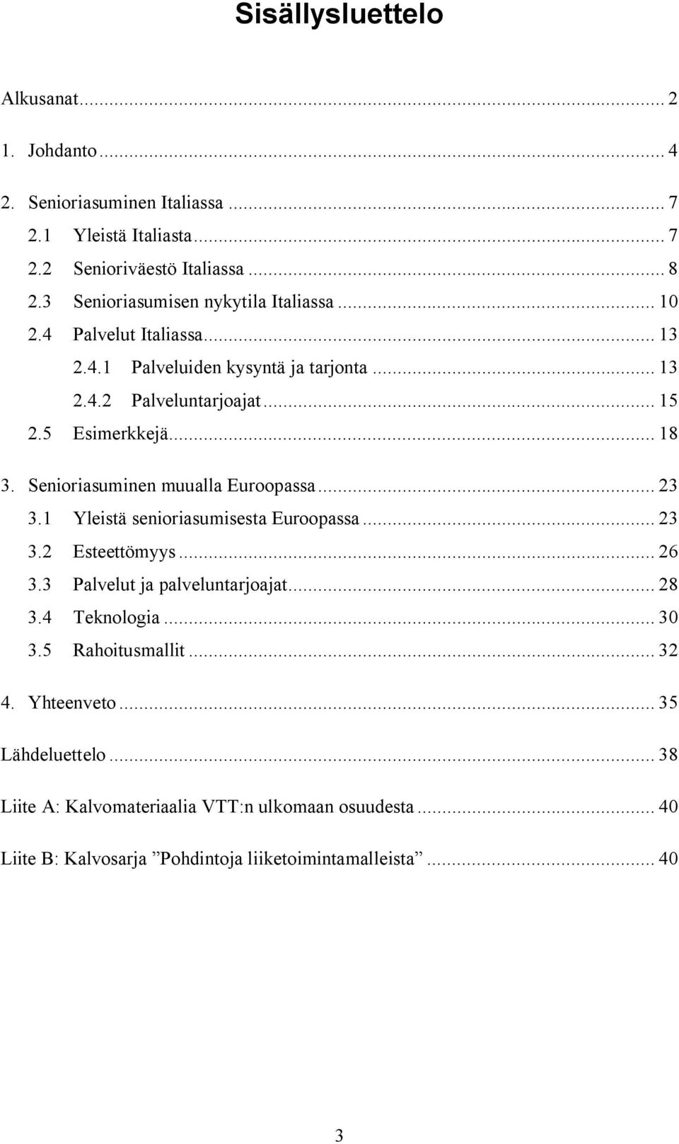 Senioriasuminen muualla Euroopassa... 23 3.1 Yleistä senioriasumisesta Euroopassa... 23 3.2 Esteettömyys... 26 3.3 Palvelut ja palveluntarjoajat... 28 3.4 Teknologia.