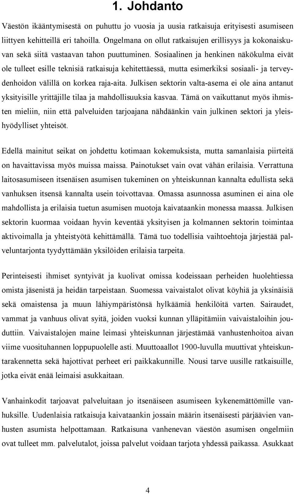 Sosiaalinen ja henkinen näkökulma eivät ole tulleet esille teknisiä ratkaisuja kehitettäessä, mutta esimerkiksi sosiaali ja terveydenhoidon välillä on korkea raja aita.