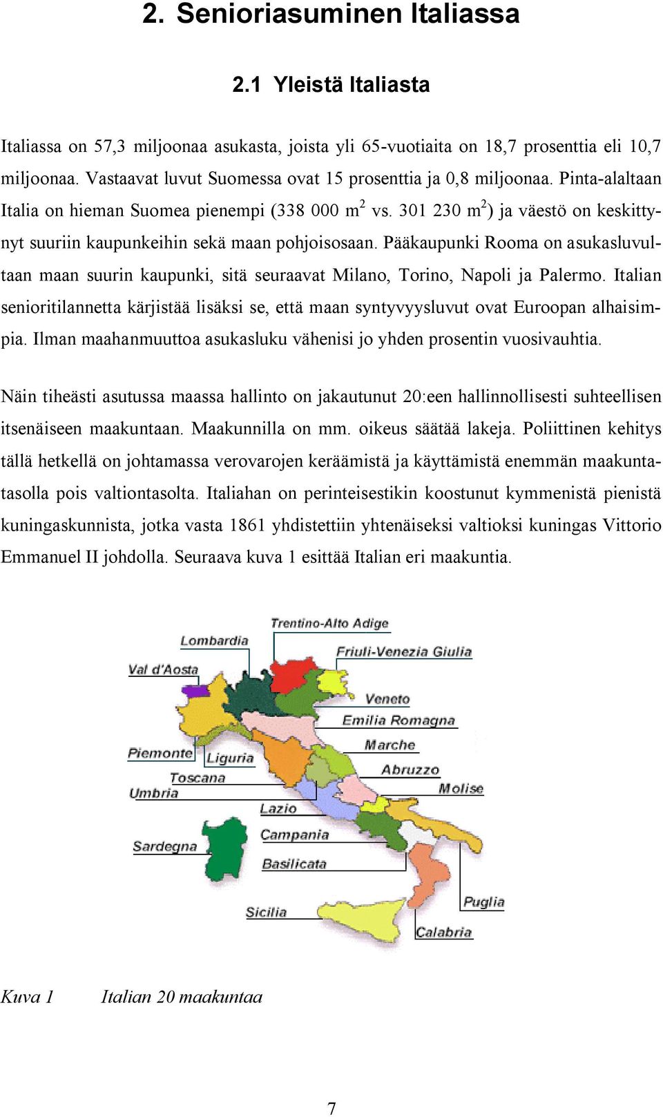 301 230 m 2 ) ja väestö on keskittynyt suuriin kaupunkeihin sekä maan pohjoisosaan. Pääkaupunki Rooma on asukasluvultaan maan suurin kaupunki, sitä seuraavat Milano, Torino, Napoli ja Palermo.