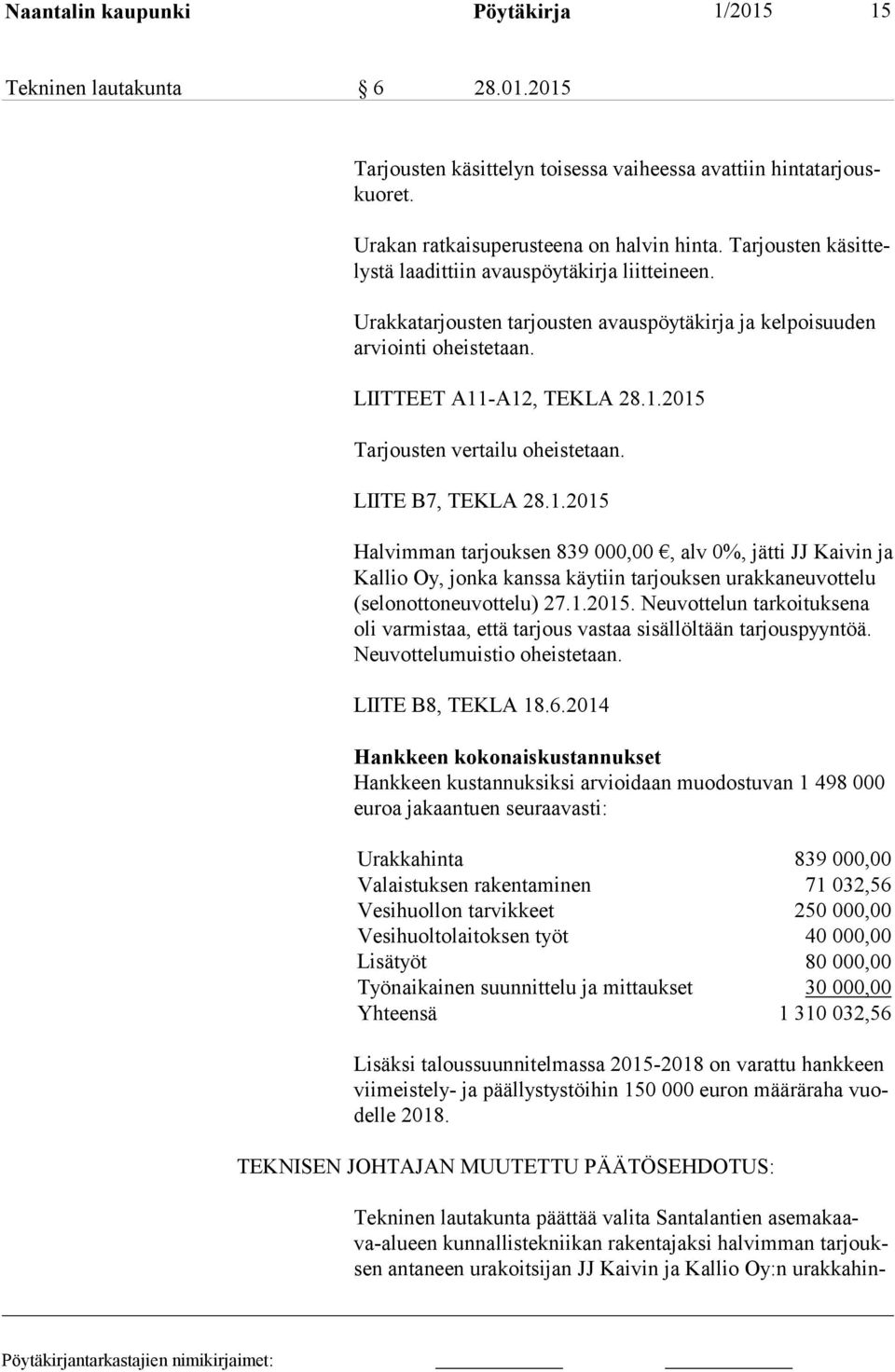 LIITE B7, TEKLA 28.1.2015 Halvimman tarjouksen 839 000,00, alv 0%, jätti JJ Kaivin ja Kallio Oy, jonka kanssa käytiin tarjouksen urakkaneuvottelu (selonottoneuvottelu) 27.1.2015. Neuvottelun tarkoituksena oli varmistaa, että tarjous vastaa si sällöltään tarjouspyyntöä.