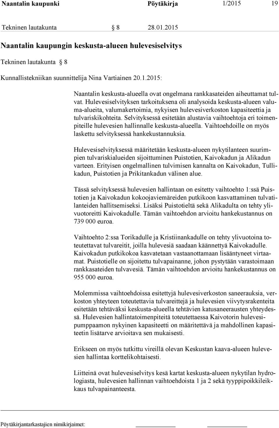 Hulevesiselvityksen tarkoituksena oli analysoida keskusta-alueen valuma-alueita, valumakertoimia, nykyisen hulevesiverkoston kapasiteettia ja tulvariskikohtei ta.