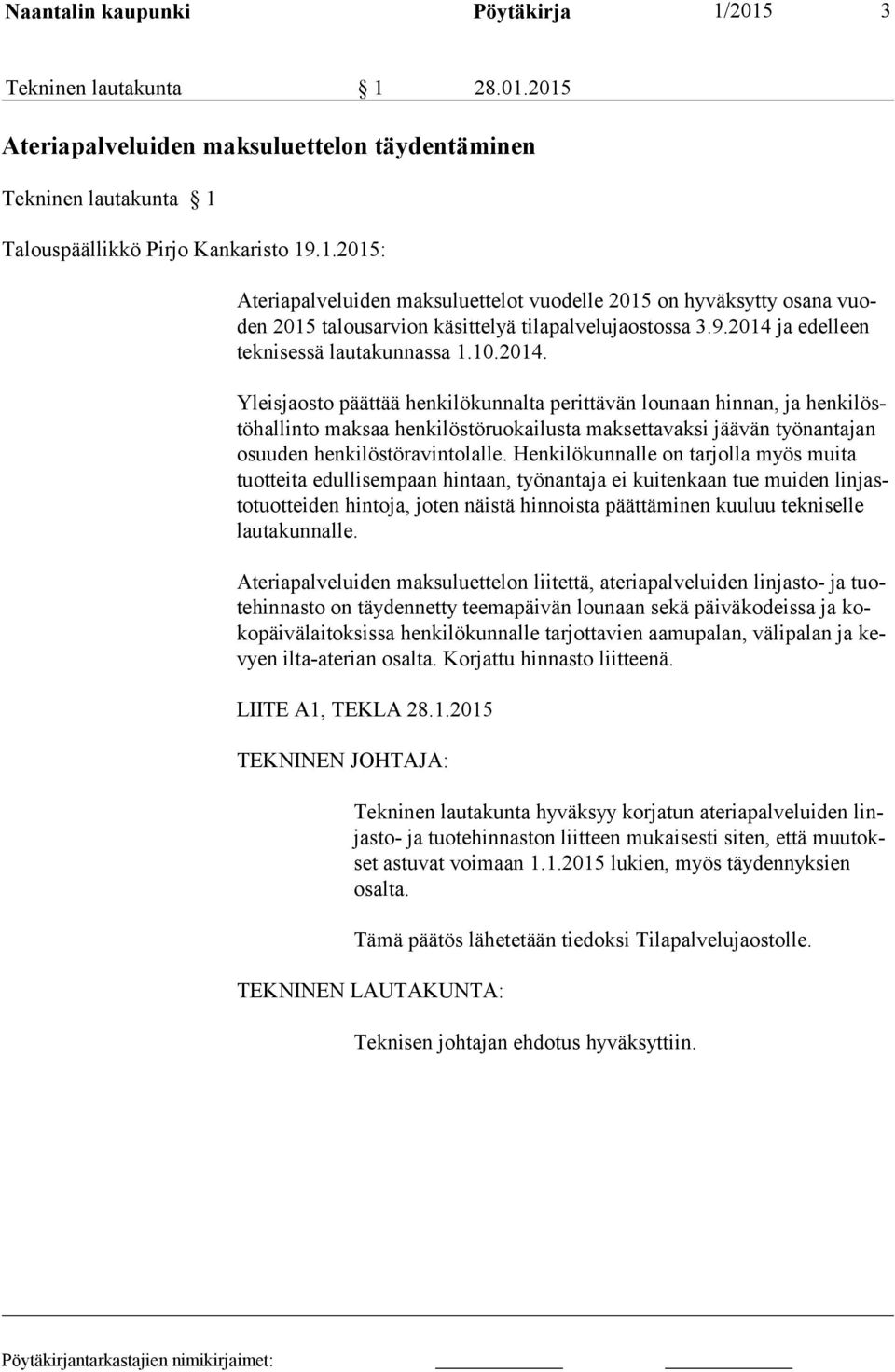 Henkilökunnalle on tarjolla myös muita tuotteita edullisempaan hintaan, työnantaja ei kuitenkaan tue muiden linjasto tuot tei den hintoja, joten näistä hin noista päättäminen kuuluu tekniselle lau ta