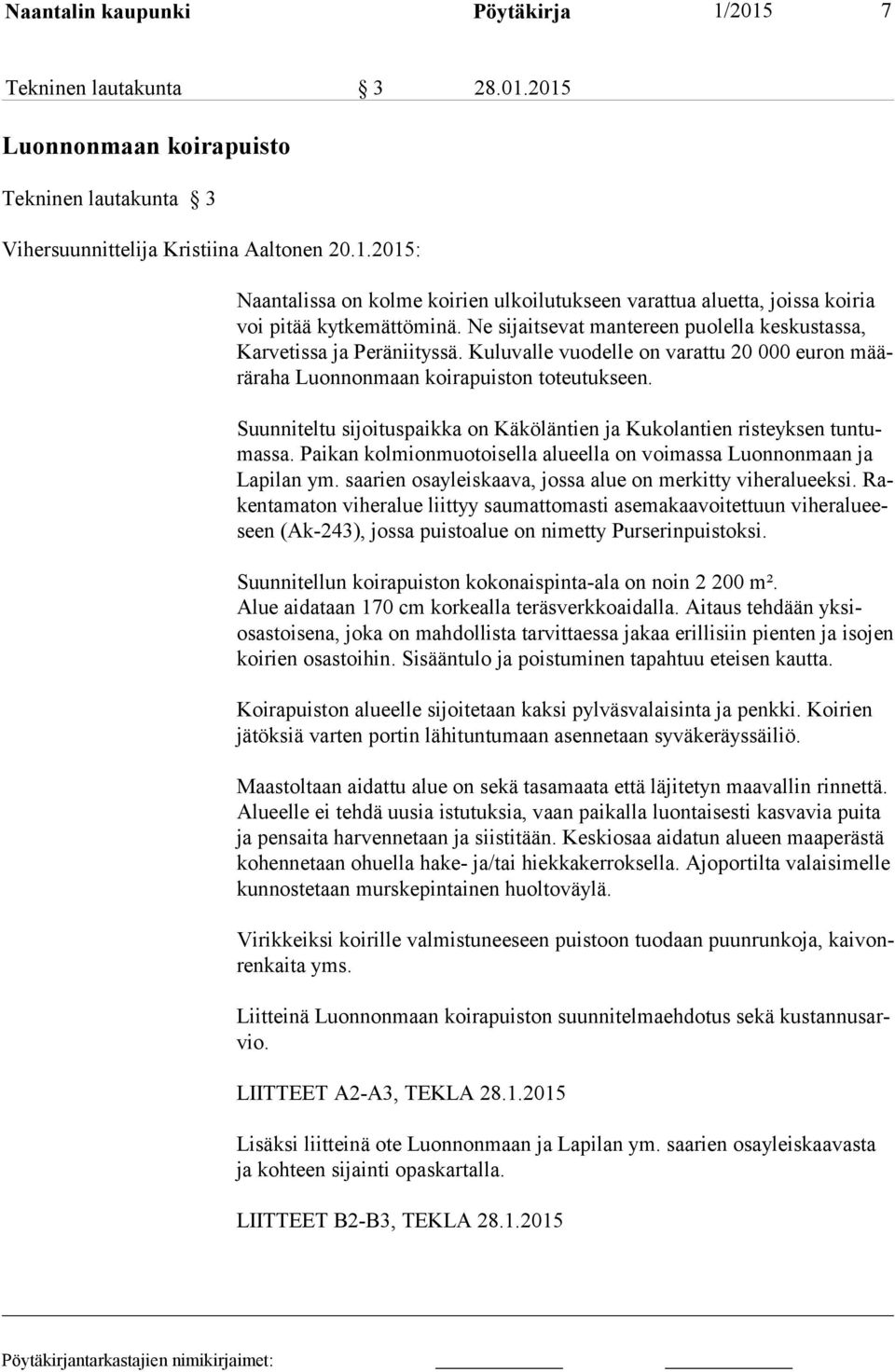 Suunniteltu sijoituspaikka on Käköläntien ja Kukolantien risteyksen tuntumassa. Paikan kolmionmuotoisella alueella on voimassa Luonnonmaan ja Lapilan ym.