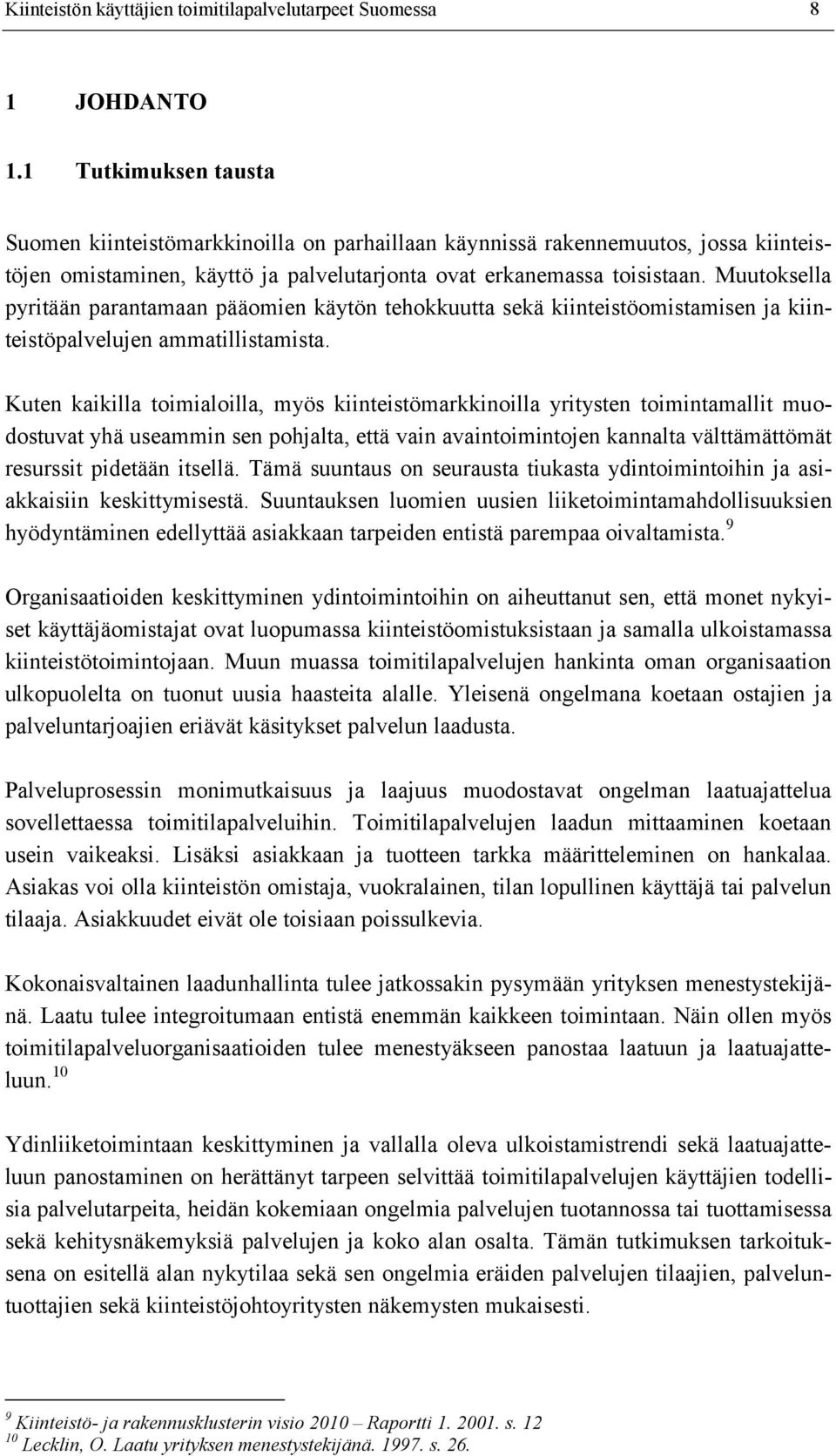 Muutoksella pyritään parantamaan pääomien käytön tehokkuutta sekä kiinteistöomistamisen ja kiinteistöpalvelujen ammatillistamista.
