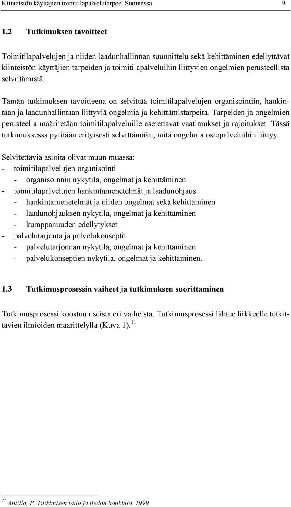 perusteellista selvittämistä. Tämän tutkimuksen tavoitteena on selvittää toimitilapalvelujen organisointiin, hankintaan ja laadunhallintaan liittyviä ongelmia ja kehittämistarpeita.