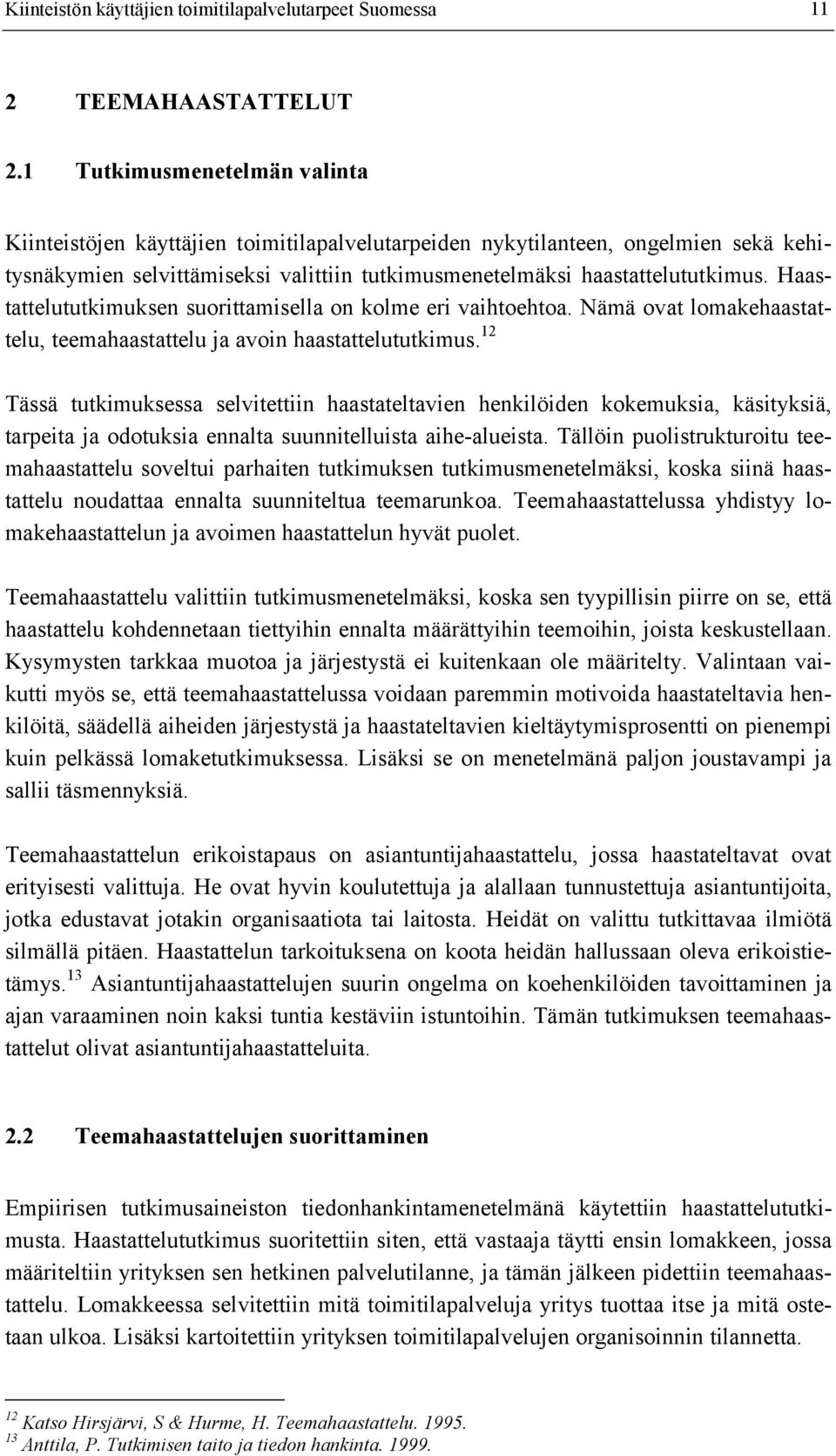 Haastattelututkimuksen suorittamisella on kolme eri vaihtoehtoa. Nämä ovat lomakehaastattelu, teemahaastattelu ja avoin haastattelututkimus.