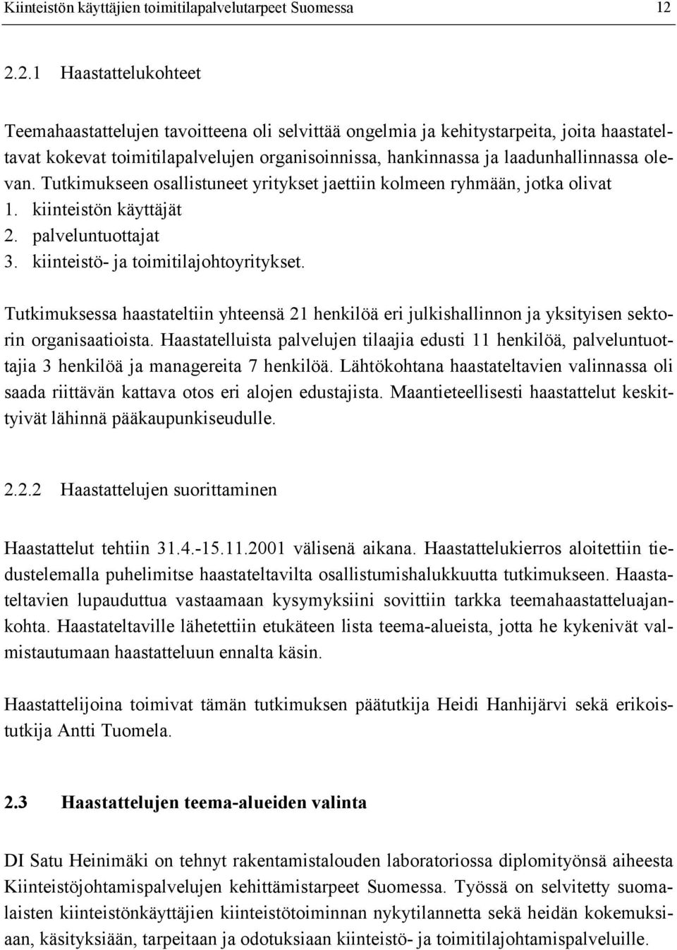 olevan. Tutkimukseen osallistuneet yritykset jaettiin kolmeen ryhmään, jotka olivat 1. kiinteistön käyttäjät 2. palveluntuottajat 3. kiinteistö- ja toimitilajohtoyritykset.