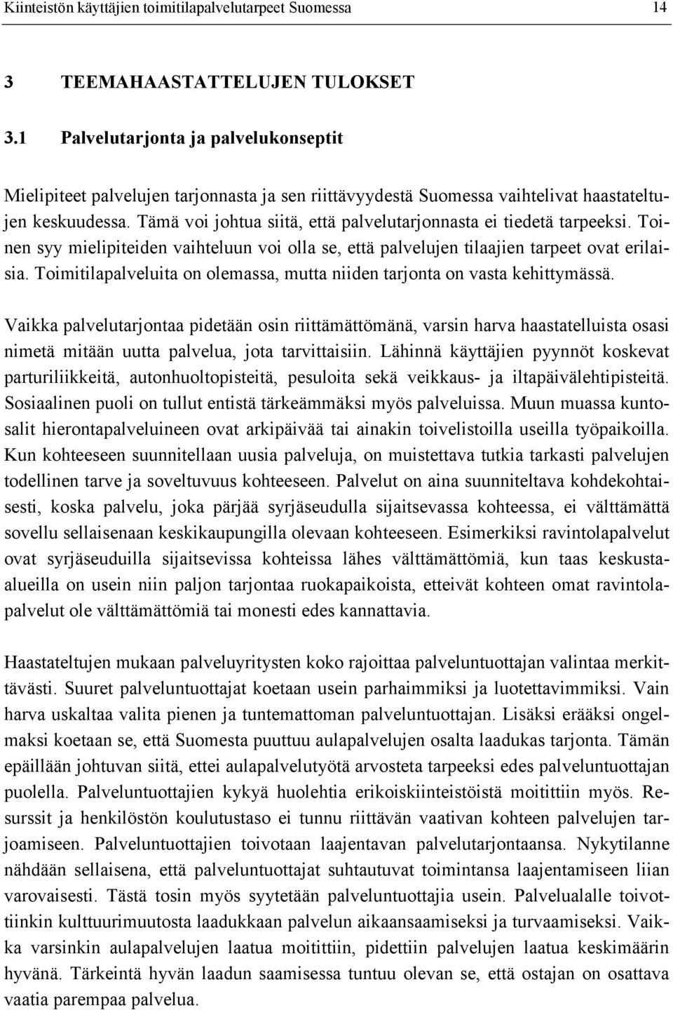 Tämä voi johtua siitä, että palvelutarjonnasta ei tiedetä tarpeeksi. Toinen syy mielipiteiden vaihteluun voi olla se, että palvelujen tilaajien tarpeet ovat erilaisia.