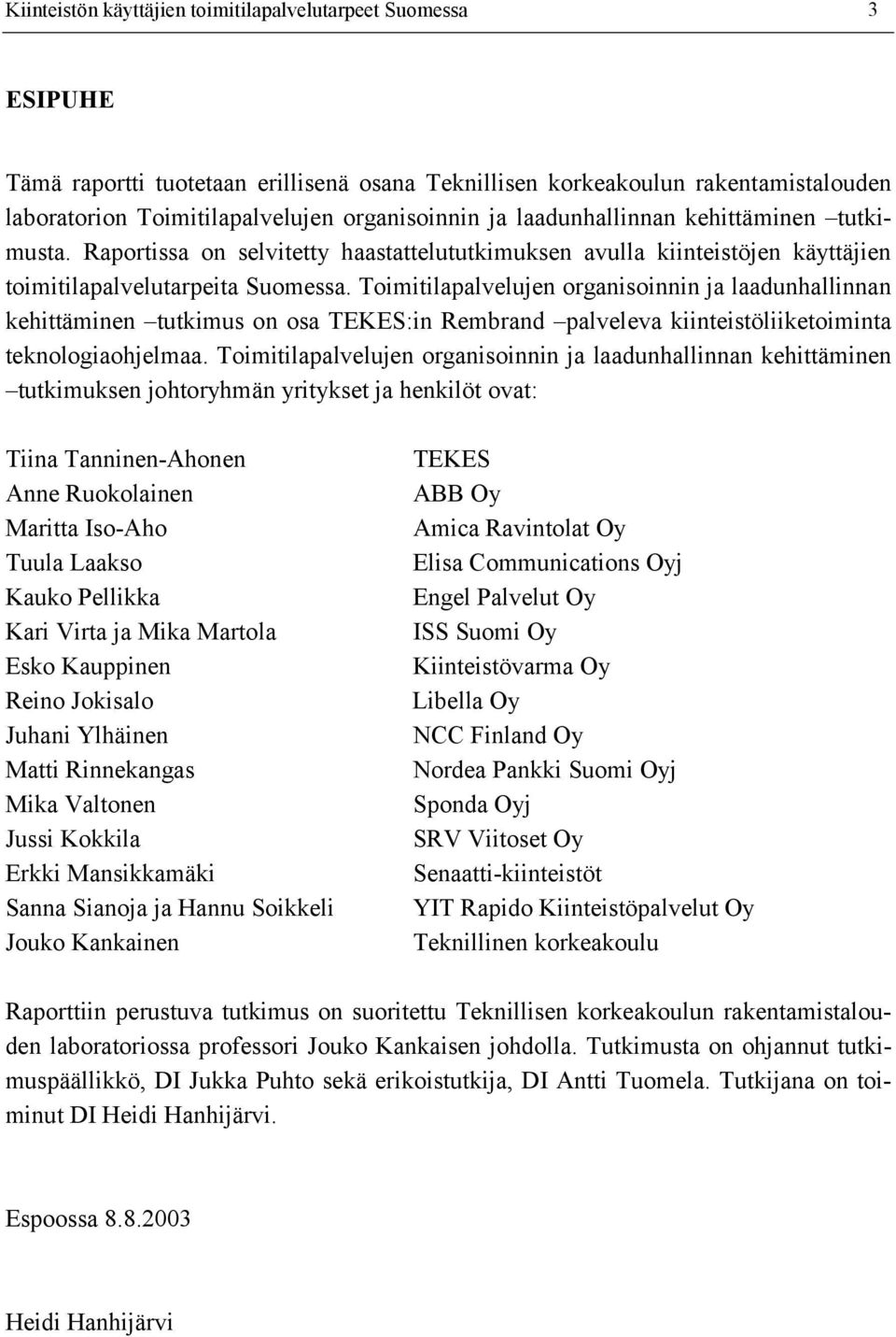 Toimitilapalvelujen organisoinnin ja laadunhallinnan kehittäminen tutkimus on osa TEKES:in Rembrand palveleva kiinteistöliiketoiminta teknologiaohjelmaa.
