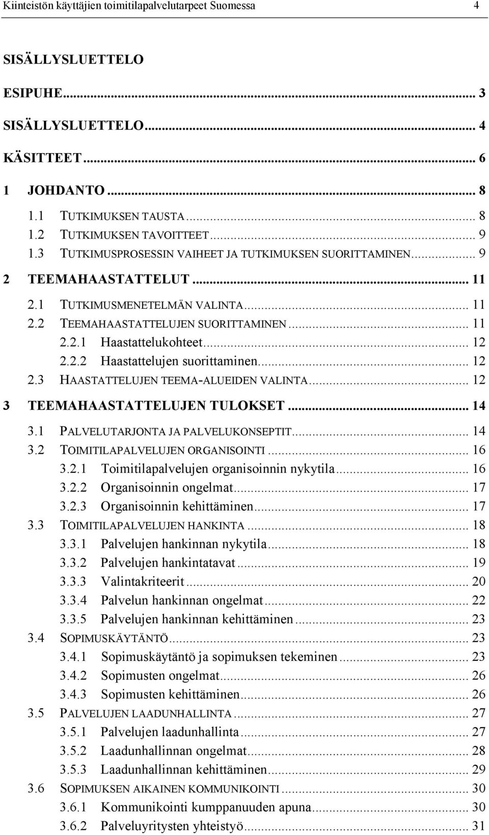 2.2 Haastattelujen suorittaminen... 12 2.3 HAASTATTELUJEN TEEMA-ALUEIDEN VALINTA... 12 3 TEEMAHAASTATTELUJEN TULOKSET... 14 3.1 PALVELUTARJONTA JA PALVELUKONSEPTIT... 14 3.2 TOIMITILAPALVELUJEN ORGANISOINTI.