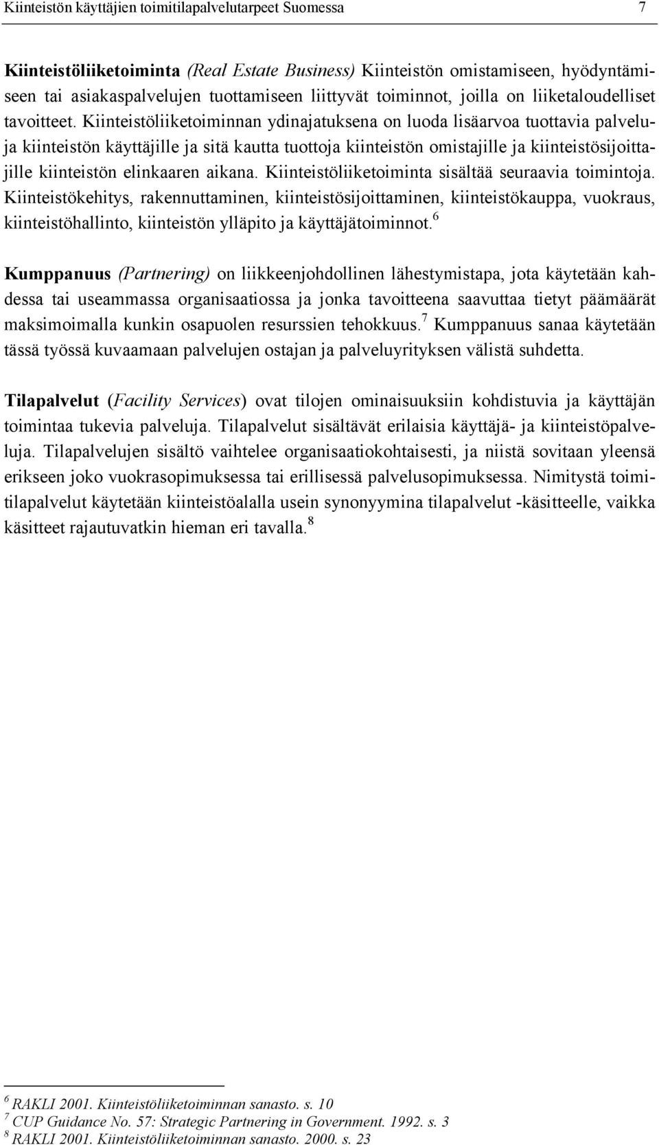 Kiinteistöliiketoiminnan ydinajatuksena on luoda lisäarvoa tuottavia palveluja kiinteistön käyttäjille ja sitä kautta tuottoja kiinteistön omistajille ja kiinteistösijoittajille kiinteistön