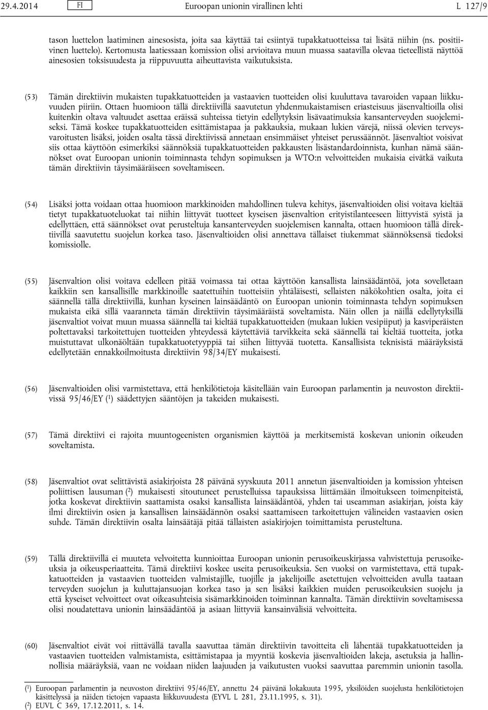 (53) Tämän direktiivin mukaisten tupakkatuotteiden ja vastaavien tuotteiden olisi kuuluttava tavaroiden vapaan liikkuvuuden piiriin.