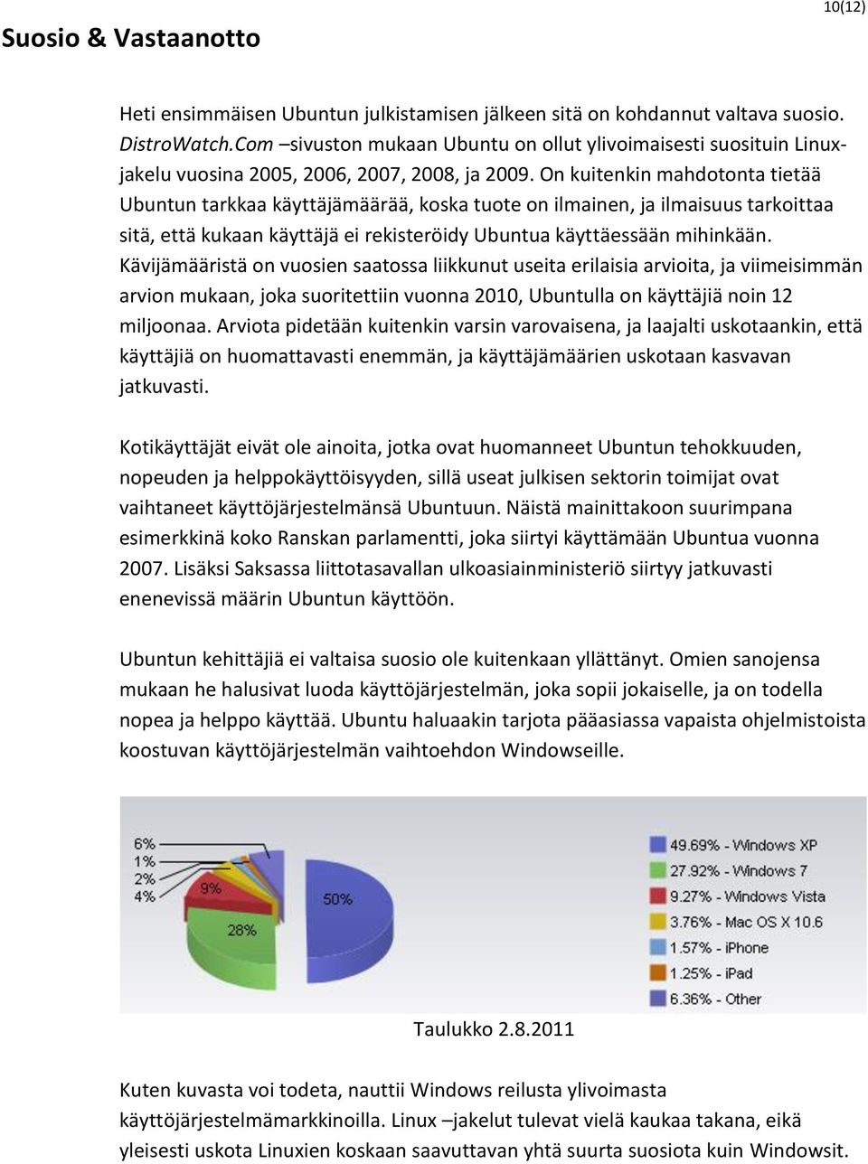 On kuitenkin mahdotonta tietää Ubuntun tarkkaa käyttäjämäärää, koska tuote on ilmainen, ja ilmaisuus tarkoittaa sitä, että kukaan käyttäjä ei rekisteröidy Ubuntua käyttäessään mihinkään.