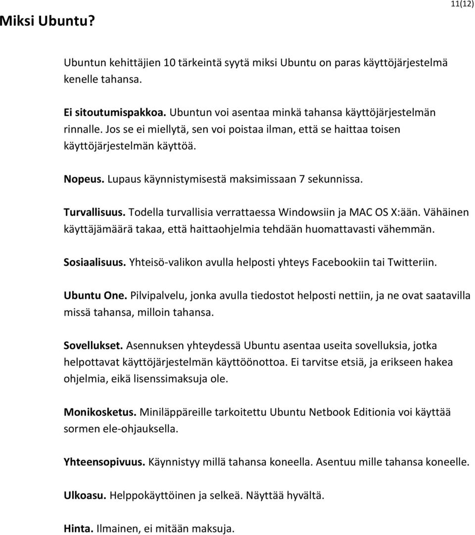 Todella turvallisia verrattaessa Windowsiin ja MAC OS X:ään. Vähäinen käyttäjämäärä takaa, että haittaohjelmia tehdään huomattavasti vähemmän. Sosiaalisuus.