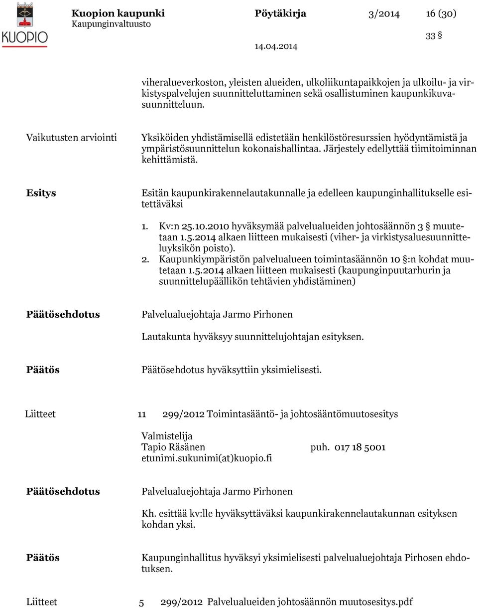 Järjestely edellyttää tiimitoiminnan kehittämistä. Esitys Esitän kaupunkirakennelautakunnalle ja edelleen kaupunginhallitukselle esitettäväksi 1. Kv:n 25.10.