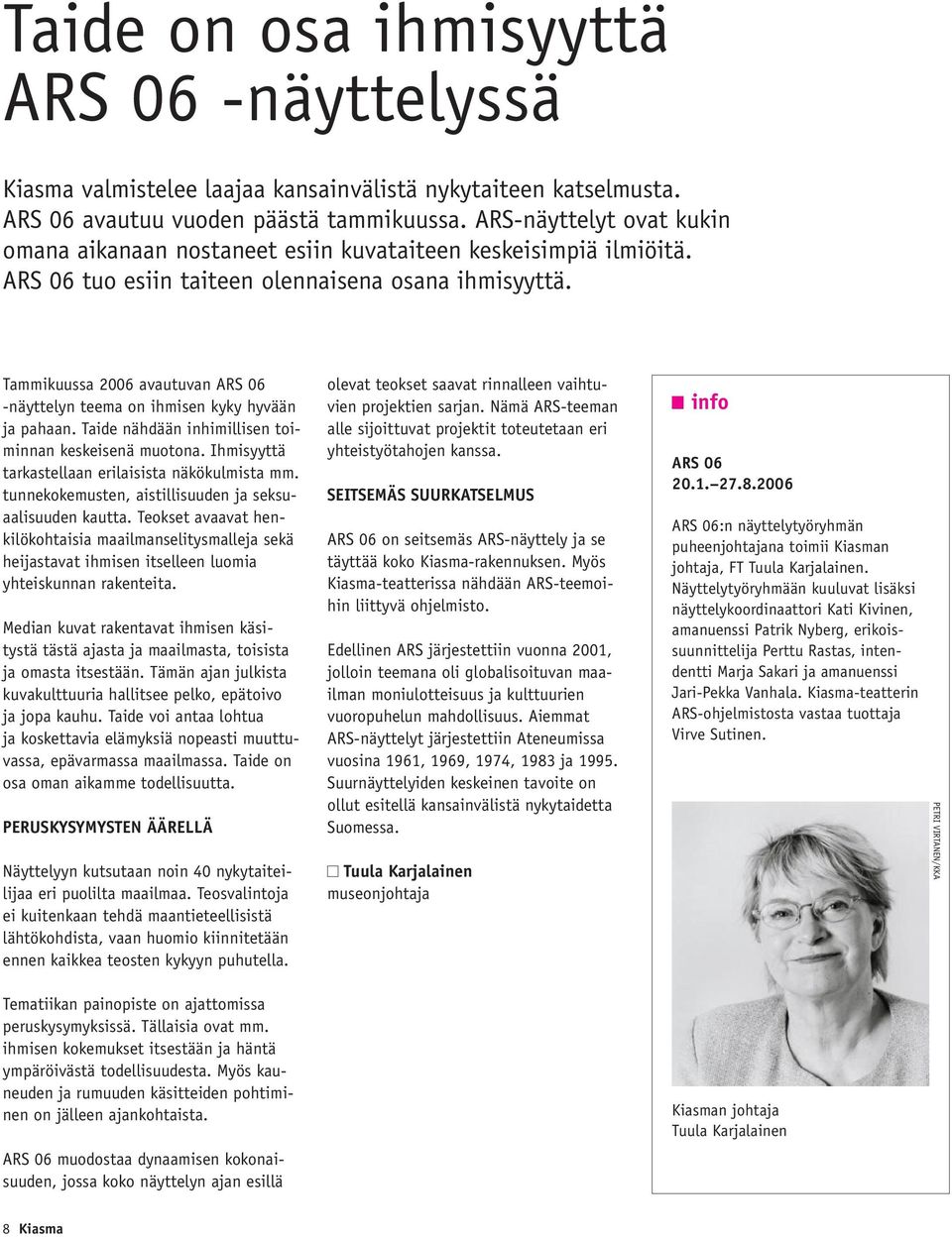 Tammikuussa 2006 avautuvan ARS 06 -näyttelyn teema on ihmisen kyky hyvään ja pahaan. Taide nähdään inhimillisen toiminnan keskeisenä muotona. Ihmisyyttä tarkastellaan erilaisista näkökulmista mm.