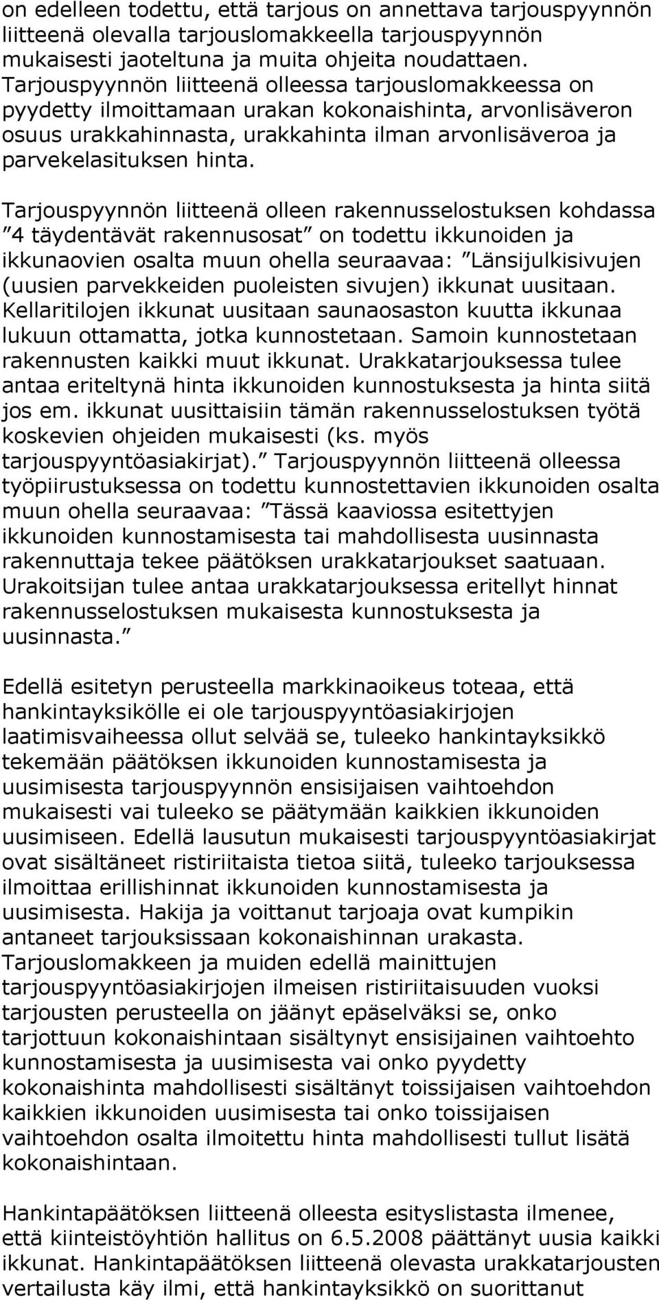 Tarjouspyynnön liitteenä olleen rakennusselostuksen kohdassa 4 täydentävät rakennusosat on todettu ikkunoiden ja ikkunaovien osalta muun ohella seuraavaa: Länsijulkisivujen (uusien parvekkeiden