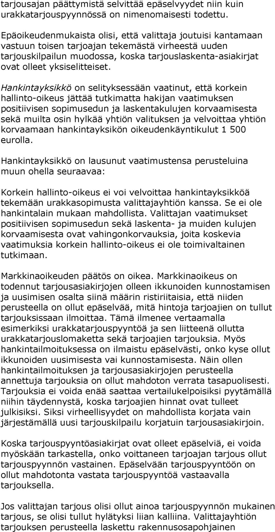 Hankintayksikkö on selityksessään vaatinut, että korkein hallinto-oikeus jättää tutkimatta hakijan vaatimuksen positiivisen sopimusedun ja laskentakulujen korvaamisesta sekä muilta osin hylkää yhtiön