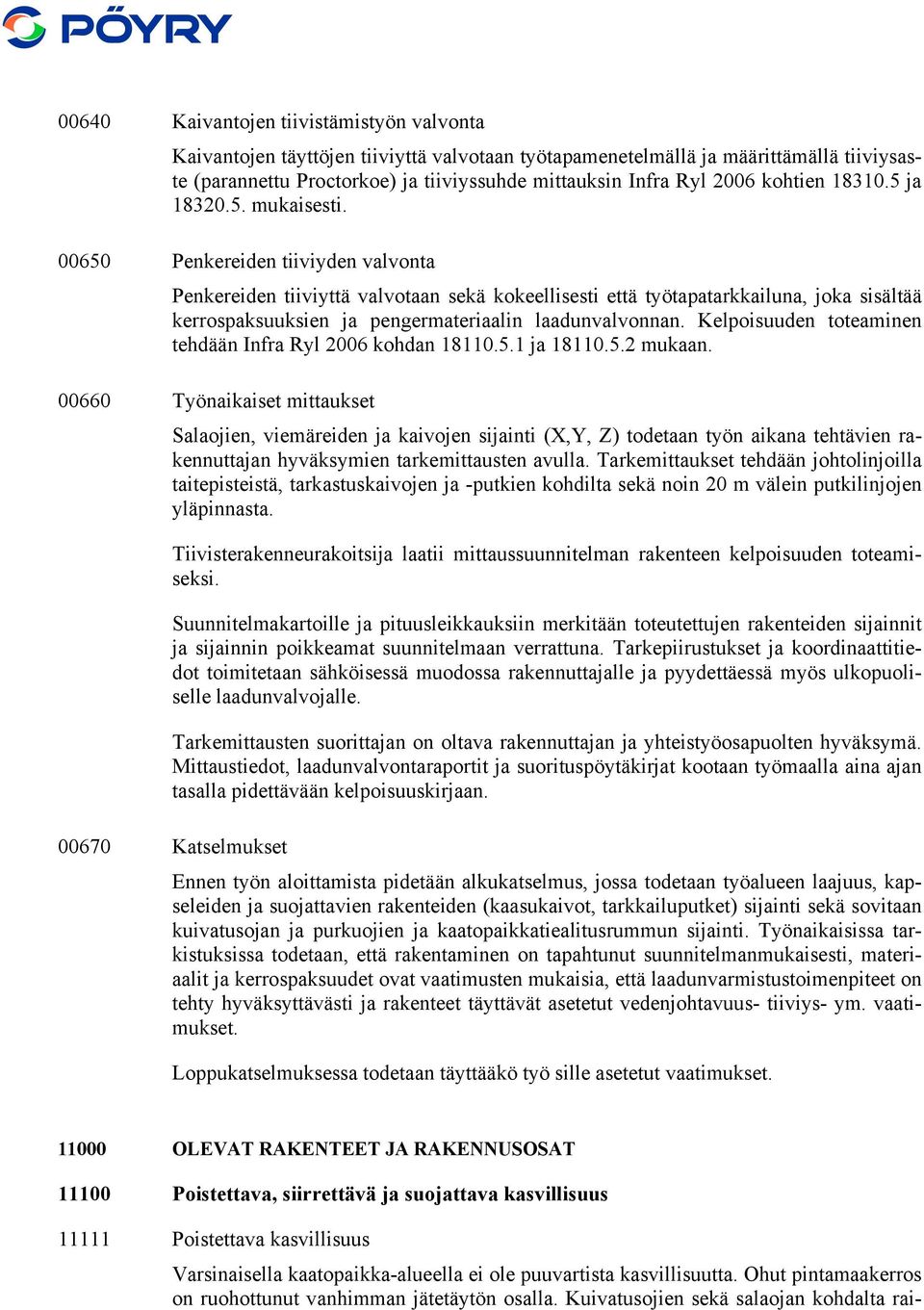 00650 Penkereiden tiiviyden valvonta Penkereiden tiiviyttä valvotaan sekä kokeellisesti että työtapatarkkailuna, joka sisältää kerrospaksuuksien ja pengermateriaalin laadunvalvonnan.