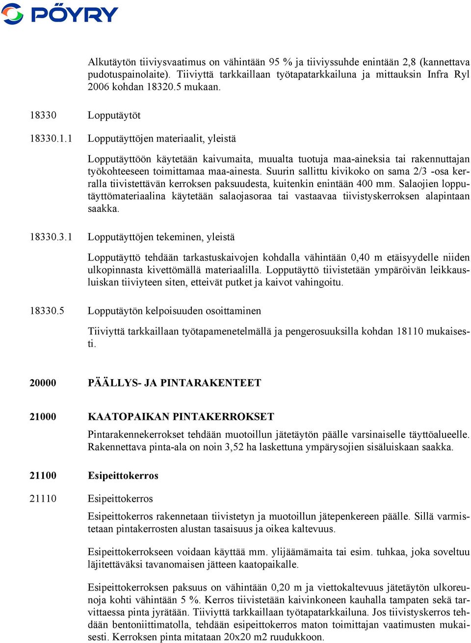 320.5 mukaan. 18330.1.1 Lopputäyttöjen materiaalit, yleistä Lopputäyttöön käytetään kaivumaita, muualta tuotuja maa-aineksia tai rakennuttajan työkohteeseen toimittamaa maa-ainesta.