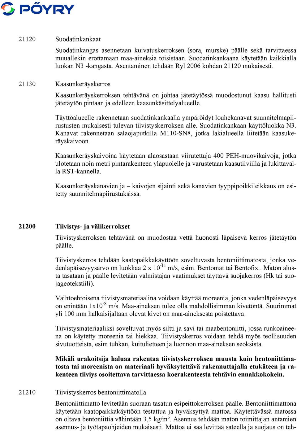 21130 Kaasunkeräyskerros Kaasunkeräyskerroksen tehtävänä on johtaa jätetäytössä muodostunut kaasu hallitusti jätetäytön pintaan ja edelleen kaasunkäsittelyalueelle.