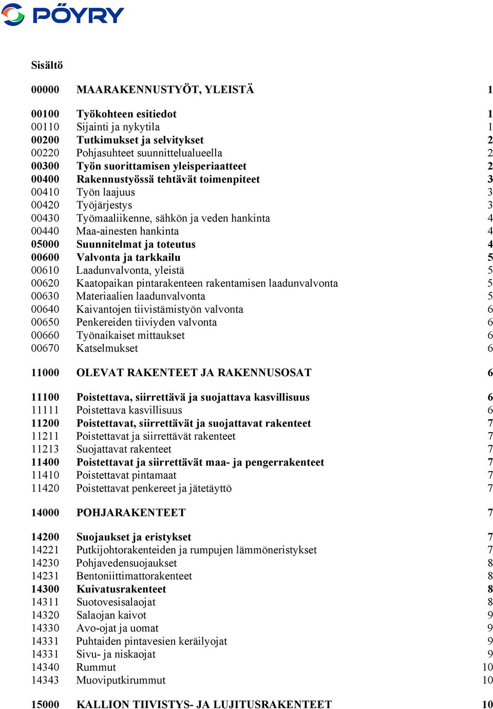 Suunnitelmat ja toteutus 4 00600 Valvonta ja tarkkailu 5 00610 Laadunvalvonta, yleistä 5 00620 Kaatopaikan pintarakenteen rakentamisen laadunvalvonta 5 00630 Materiaalien laadunvalvonta 5 00640