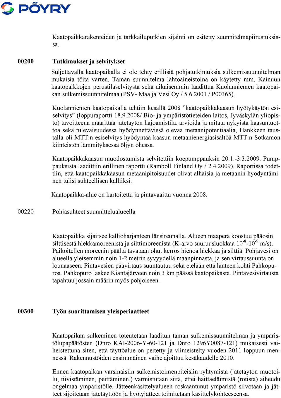 Kainuun kaatopaikkojen perustilaselvitystä sekä aikaisemmin laadittua Kuolanniemen kaatopaikan sulkemissuunnitelmaa (PSV- Maa ja Vesi Oy / 5.6.2001 / P00365).