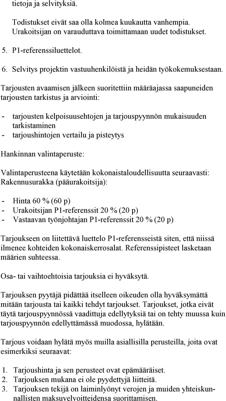 Tarjousten avaamisen jälkeen suoritettiin määräajassa saapuneiden tarjousten tarkistus ja arviointi: tarjousten kelpoisuusehtojen ja tarjouspyynnön mukaisuuden tarkistaminen tarjoushintojen vertailu