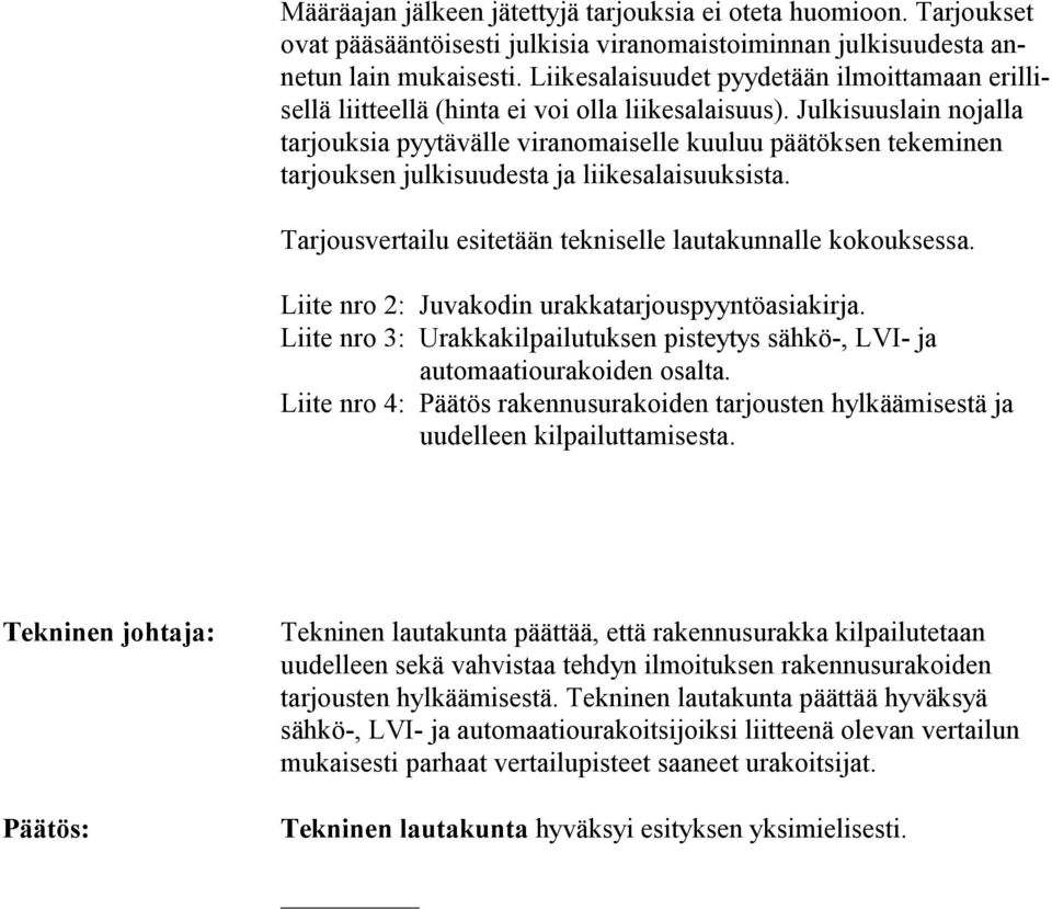 Julkisuuslain nojalla tarjouksia pyytävälle viranomaiselle kuuluu päätöksen tekemi nen tarjouksen julkisuudesta ja liikesalaisuuksista. Tarjousvertailu esitetään tekniselle lautakunnalle kokouksessa.