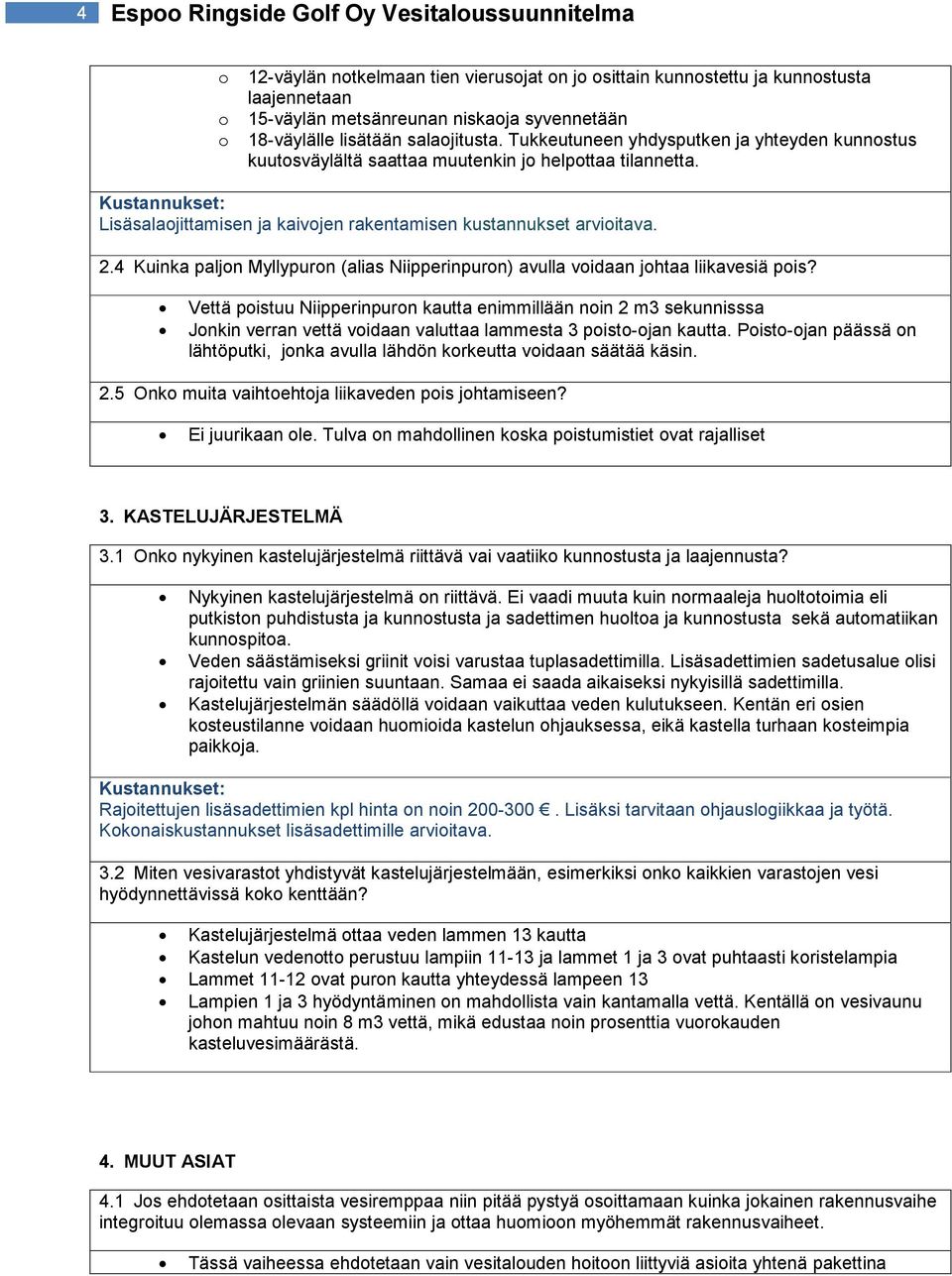 Lisäsalaojittamisen ja kaivojen rakentamisen kustannukset arvioitava. 2.4 Kuinka paljon Myllypuron (alias Niipperinpuron) avulla voidaan johtaa liikavesiä pois?